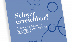 Schwer erreichbar? Soziale Teilhabe für besonders verletzliche Menschen.